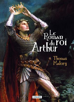 Le roman du roi Arthur by Thomas Malory