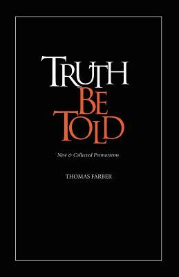 Truth Be Told: New & Collected Premortems by Thomas Farber
