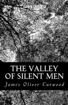 The Valley of Silent Men Illustrated by James Oliver Curwood