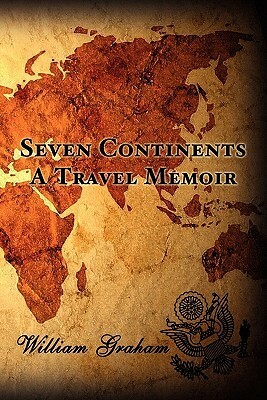 Seven Continents: A Travel Memoir by William Graham