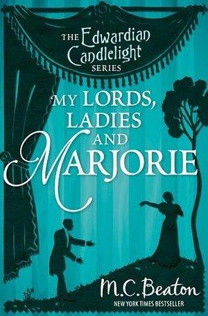 My Lords, Ladies and Marjorie: Edwardian Candlelight 13 by M.C. Beaton, Marion Chesney, Marion Chesney