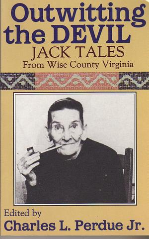 Outwitting the Devil: Jack Tales from Wise County, Virginia by Charles L. Perdue