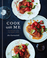 Cook with Me: 150 Recipes for the Home Cook: A Cookbook by Alex Guarnaschelli