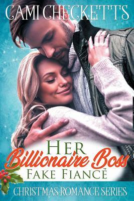 Her Billionaire Boss Fake Fiancé: Christmas Romance Series by Cami Checketts