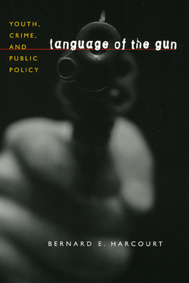 Language of the Gun: Youth, Crime, and Public Policy by Bernard E. Harcourt