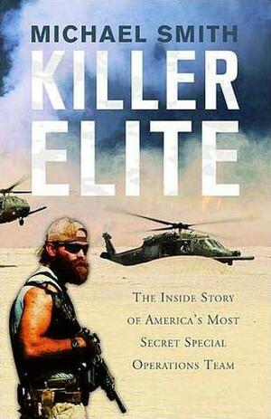 Killer Elite: The Inside Story of America's Most Secret Special Operations Team by Michael Smith