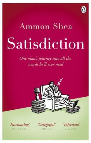 Satisdiction: One Man's Journey Into All The Words He'll Ever Need by Ammon Shea