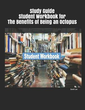 Study Guide Student Workbook for the Benefits of Being an Octopus by David Lee