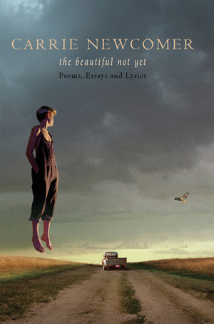 The Beautiful Not Yet: Poems, Essays and Lyrics by Jim Krause, Carrie Newcomer, Hugh Syme