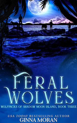 Feral Wolves by Ginna Moran, Ginna Moran