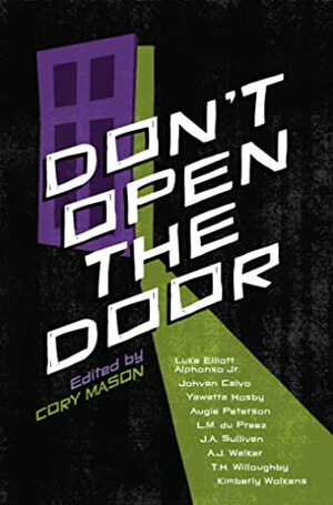 Don't Open the Door by Yawatta Hosby, Cory Mason, Johvan Calvo, Luke Elliott Alphonso Jr., A.J. Walker, J.A. Sullivan, L.M. du Preez, Kimberly Wolkens, T.H. Willoughby, Augie Peterson