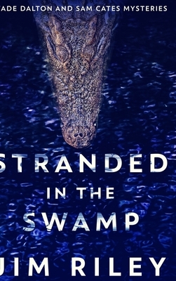 Stranded In The Swamp (Wade Dalton And Sam Cates Mysteries Book 3) by Jim Riley