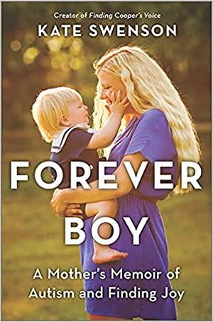 Forever Boy: A Mother's Memoir of Autism and Finding Joy by Kate Swenson, Kate Swenson