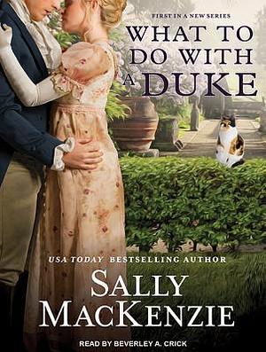 What to Do With a Duke by Beverley A. Crick, Sally MacKenzie