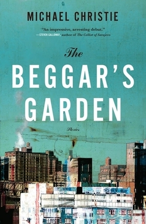 The Beggar's Garden: Stories, the by Michael Christie