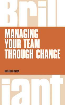 Managing Your Team Through Change by Richard Newton