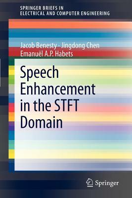 Speech Enhancement in the Stft Domain by Emanuël a. P. Habets, Jingdong Chen, Jacob Benesty