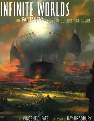 Infinite Worlds: Fantastic Visions of Science Fiction Art by Ray Bradbury, Vincent di Fate