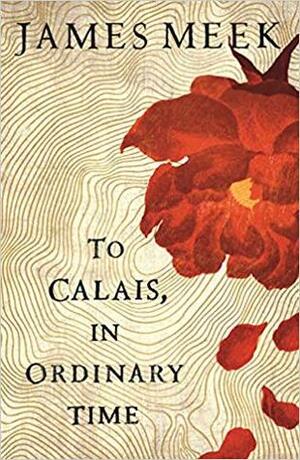 To Calais, in Ordinary Time by James Meek
