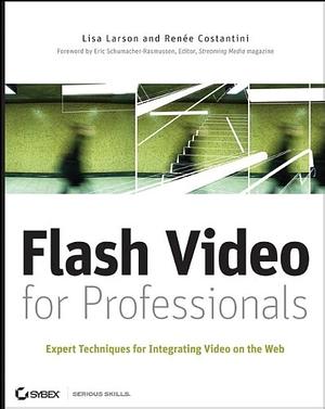 Flash Video for Professionals: Expert Techniques for Integrating Video on the Web by Renee Costantini, Lisa Larson