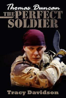 Thomas Duncan: The Perfect Soldier by Tracy Davidson