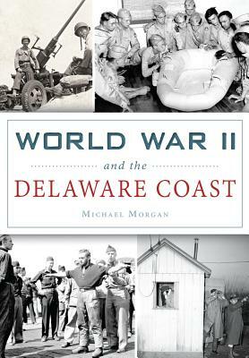 World War II and the Delaware Coast by Michael Morgan