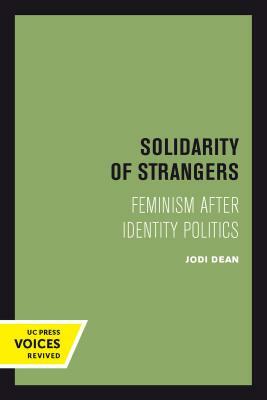 Solidarity of Strangers: Feminism After Identity Politics by Jodi Dean