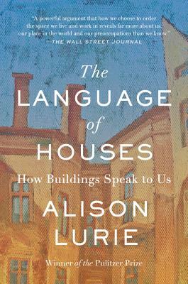 The Language of Houses: How Buildings Speak to Us by Alison Lurie