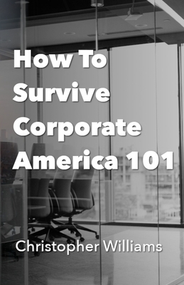 How To Survive Corporate America 101 by Christopher Williams