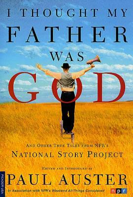 I Thought My Father Was God: And Other True Tales from NPR's National Story Project by 