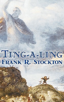 Ting-a-ling by Frank R. Stockton, Fiction, Fantasy & Magic, Legends, Myths, & Fables by Frank R. Stockton