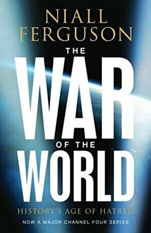 The War of the World: History's Age of Hatred by Niall Ferguson