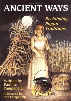 Ancient Ways: Reclaiming thePagan Tradition (Llewellyn's Practical Magick Series) by Pauline Campanelli, Dan Campanelli
