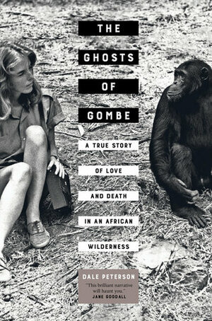 The Ghosts of Gombe: A True Story of Love and Death in an African Wilderness by Dale Peterson