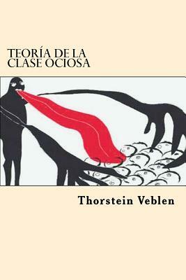 Teoria de la Clase ociosa (Spanish Edition) by Thorstein Veblen