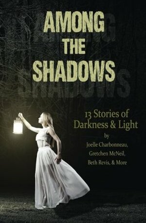 Among the Shadows: 13 Stories of Darkness & Light by Demitria Lunetta, Phoebe North, Geoffrey Girard, R.C. Lewis, Joelle Charbonneau, Mindy McGinnis, Kelly Fiore Stultz, Lenore Appelhans, Gretchen McNeil, Beth Revis, Kate Karyus Quinn, Lydia Kang, Justina Ireland