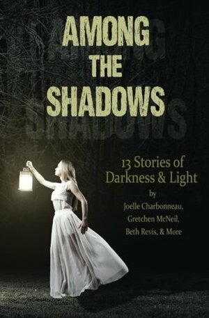 Among the Shadows: 13 Stories of Darkness & Light by Beth Revis, Joelle Charbonneau, Lenore Appelhans, Justina Ireland, Mindy McGinnis, Phoebe North, R.C. Lewis, Lydia Kang, Demitria Lunetta, Geoffrey Girard, Kate Karyus Quinn, Kelly Fiore Stultz, Gretchen McNeil