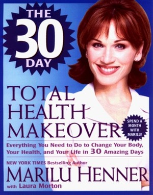 30 Day Total Health Total Health Makeover by Marilu Henner, Laura Morton