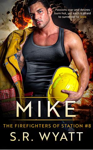 Mike: The Firefighters of Station 8 by S. R. Wyatt