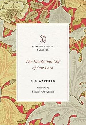 The Emotional Life of Our Lord by Sinclair B. Ferguson, B.B. Warfield