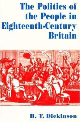 The Politics of the People in Eighteenth-Century Britain by H. T. Dickinson