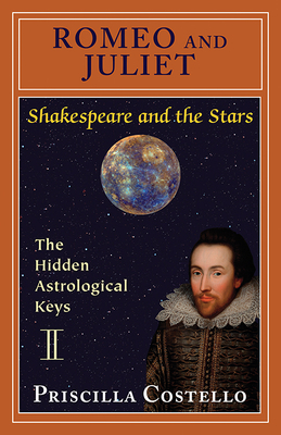 Romeo and Juliet: The Hidden Astrological Keys by Priscilla Costello Ma