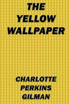 The Yellow Wallpaper by Charlotte Perkins Gilman