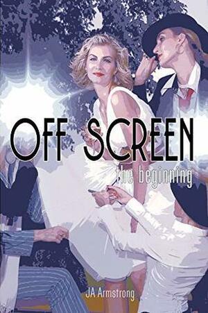 Off Screen: The Beginning by J.A. Armstrong