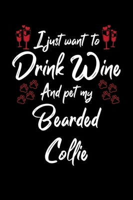I Just Wanna Drink Wine And Pet My Bearded Collie by Hopeful Designs