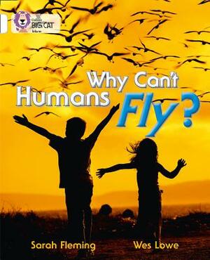 Why Can't Humans Fly? by Sarah Fleming, Wes Lowe