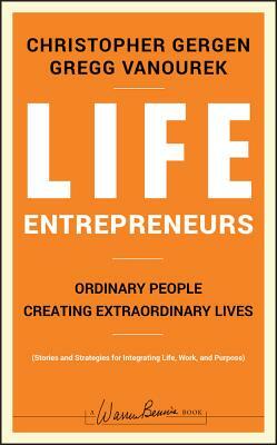 Life Entrepreneurs: Ordinary People Creating Extraordinary Lives by Gregg Vanourek, Christopher Gergen