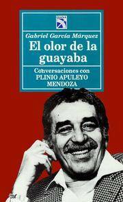 El olor de la guayaba: Conversaciones con Plinio Apuleyo Mendoza by Plinio Apuleyo Mendoza, Gabriel García Márquez