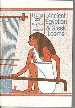 Ancient Egyptian And Greek Looms by Henry Roth