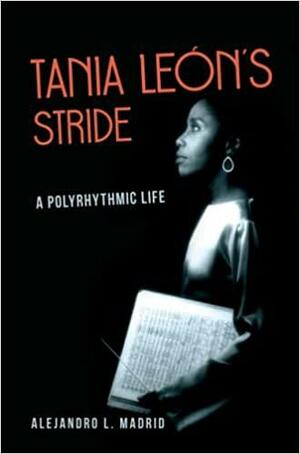 Tania León's Stride: A Polyrhythmic Life by Alejandro L. Madrid